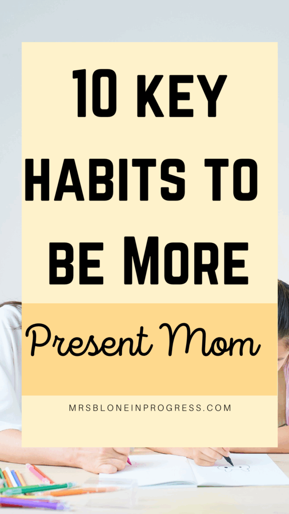10 Habits Of A Present Mom - Mrs. Blone in Progress